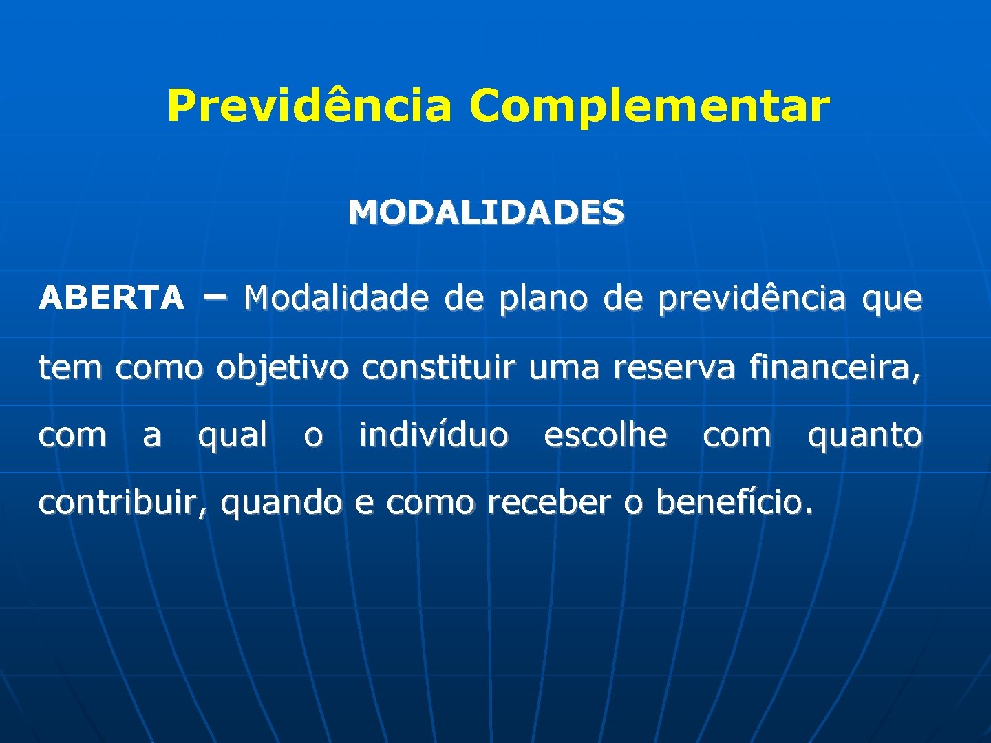 Previdência Complementar MODALIDADES ABERTA – Modalidade de plano de previdência que tem como objetivo