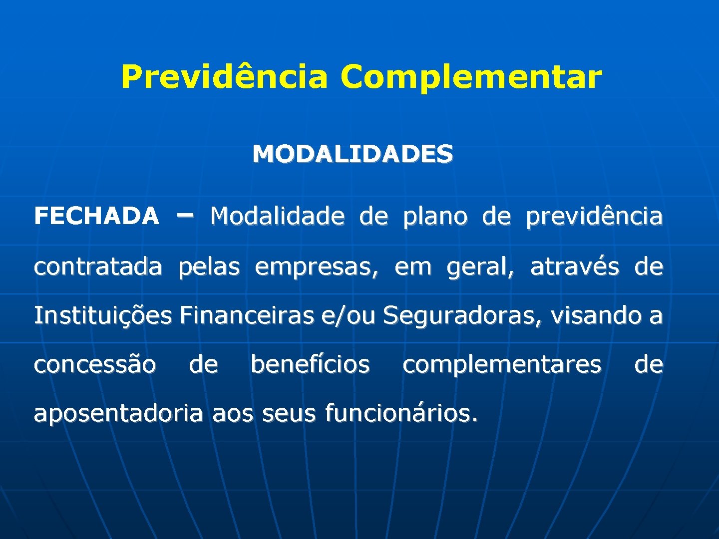 Previdência Complementar MODALIDADES FECHADA – Modalidade de plano de previdência contratada pelas empresas, em