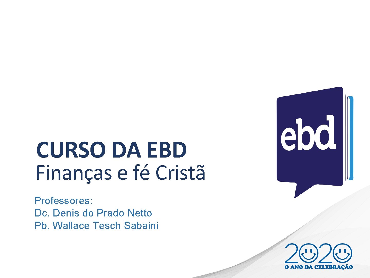 CURSO DA EBD Finanças e fé Cristã Professores: Dc. Denis do Prado Netto Pb.