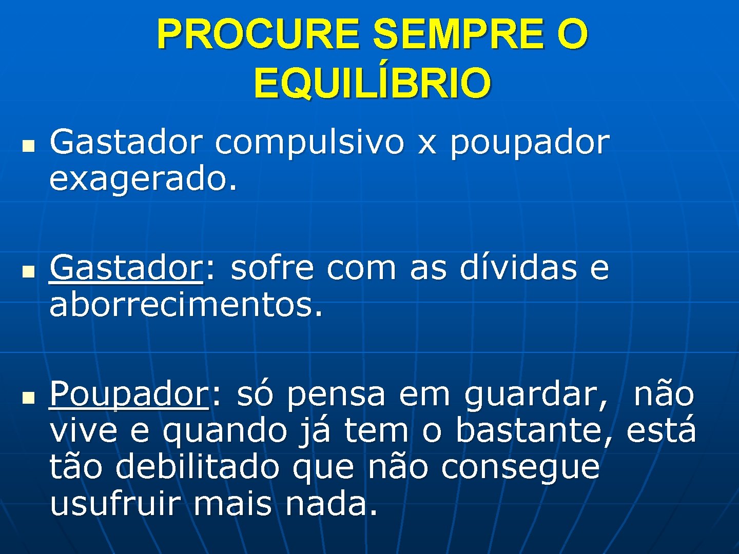 PROCURE SEMPRE O EQUILÍBRIO n n n Gastador compulsivo x poupador exagerado. Gastador: sofre