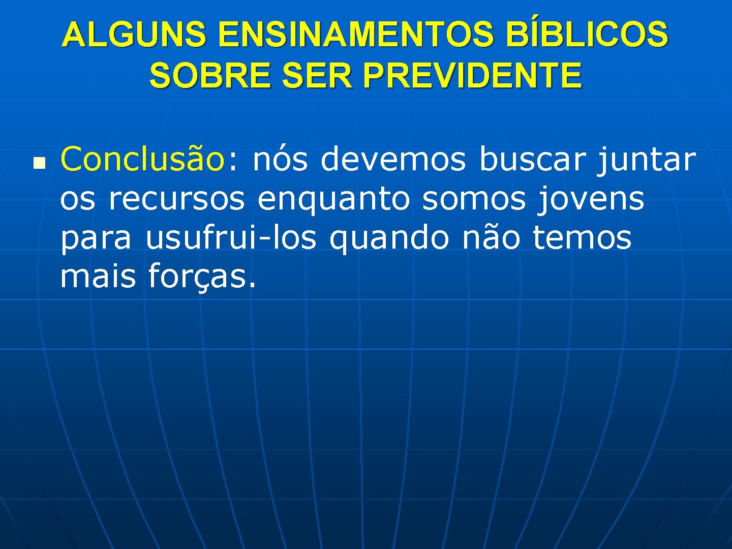 ALGUNS ENSINAMENTOS BÍBLICOS SOBRE SER PREVIDENTE n Conclusão: nós devemos buscar juntar os recursos