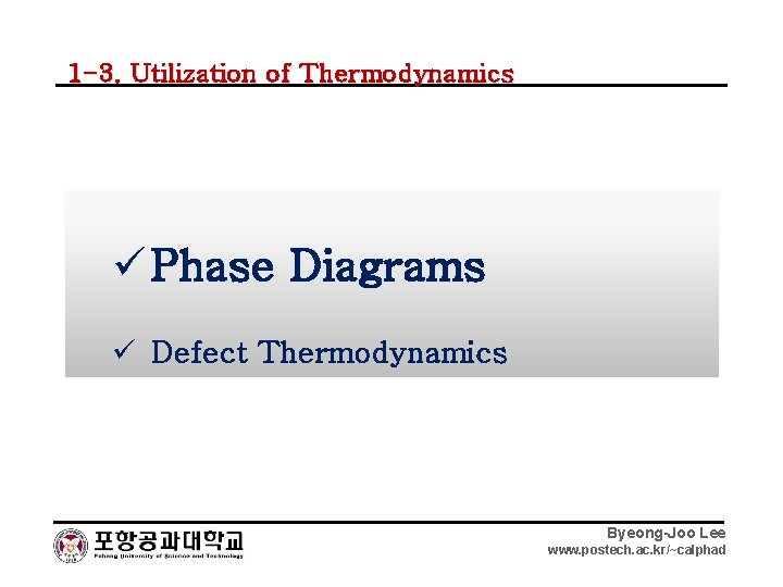 1 -3. Utilization of Thermodynamics ü Phase Diagrams ü Defect Thermodynamics Byeong-Joo Lee www.