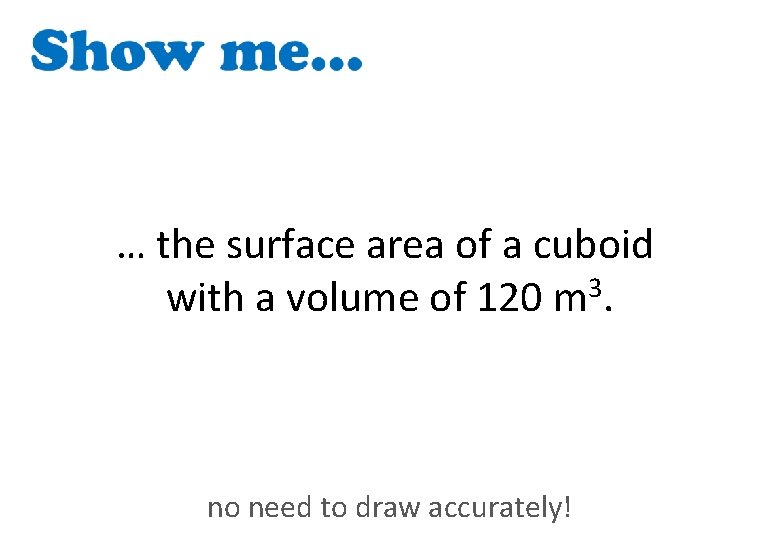 … the surface area of a cuboid with a volume of 120 m 3.