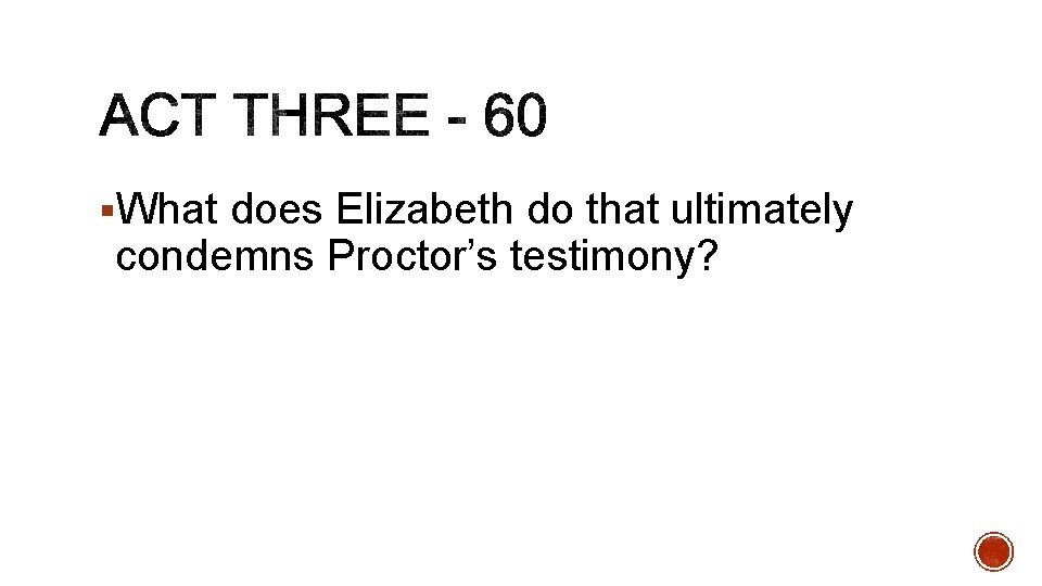 §What does Elizabeth do that ultimately condemns Proctor’s testimony? 