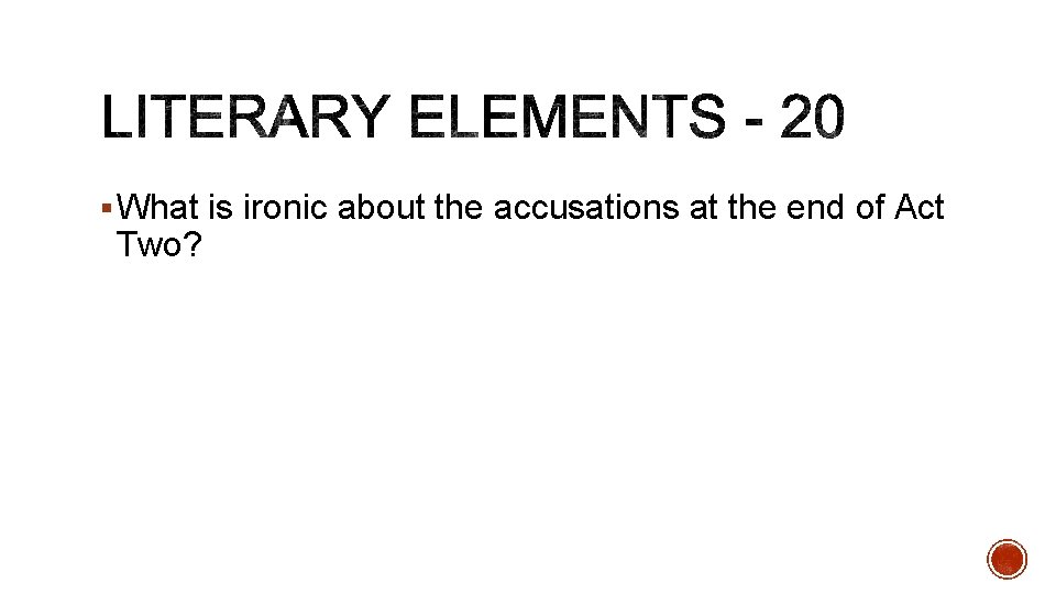 § What is ironic about the accusations at the end of Act Two? 