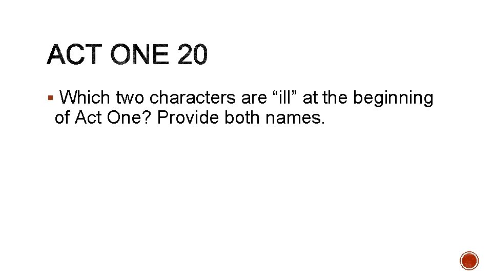 § Which two characters are “ill” at the beginning of Act One? Provide both