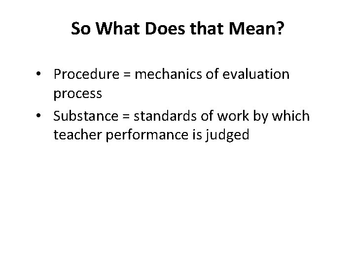 So What Does that Mean? • Procedure = mechanics of evaluation process • Substance