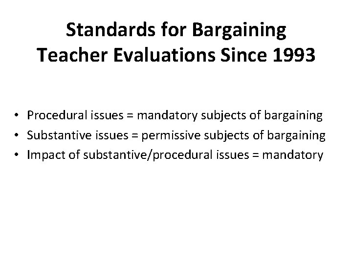 Standards for Bargaining Teacher Evaluations Since 1993 • Procedural issues = mandatory subjects of