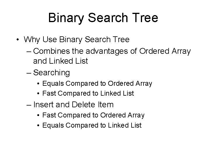 Binary Search Tree • Why Use Binary Search Tree – Combines the advantages of