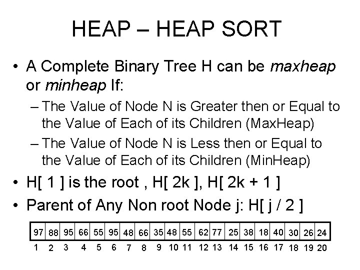 HEAP – HEAP SORT • A Complete Binary Tree H can be maxheap or