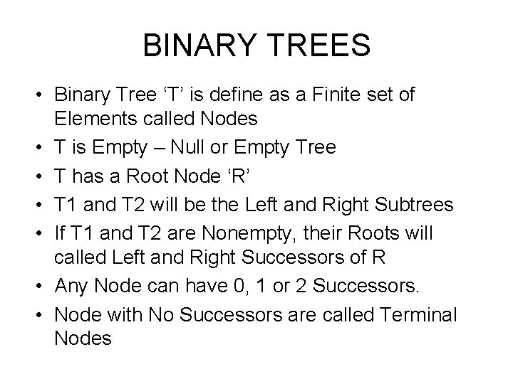 BINARY TREES • Binary Tree ‘T’ is define as a Finite set of Elements