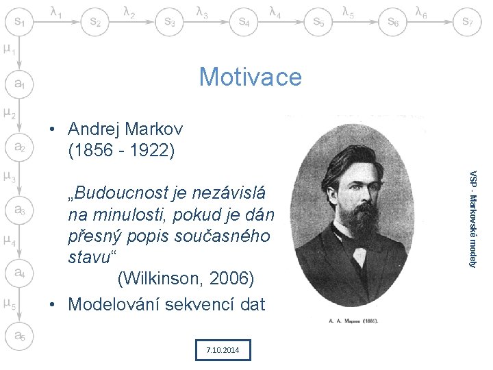 Motivace • Andrej Markov (1856 - 1922) 7. 10. 2014 VSP - Markovské modely