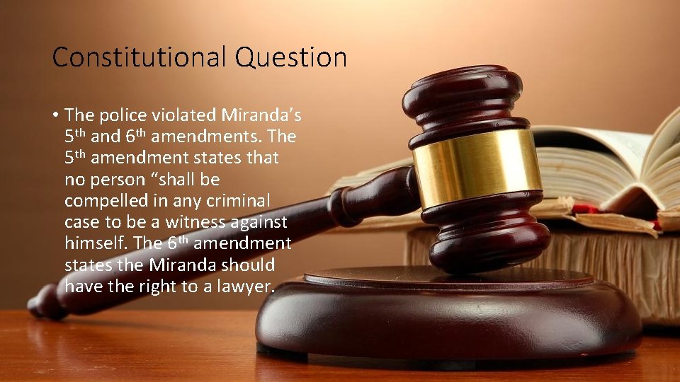 Constitutional Question • The police violated Miranda’s 5 th and 6 th amendments. The