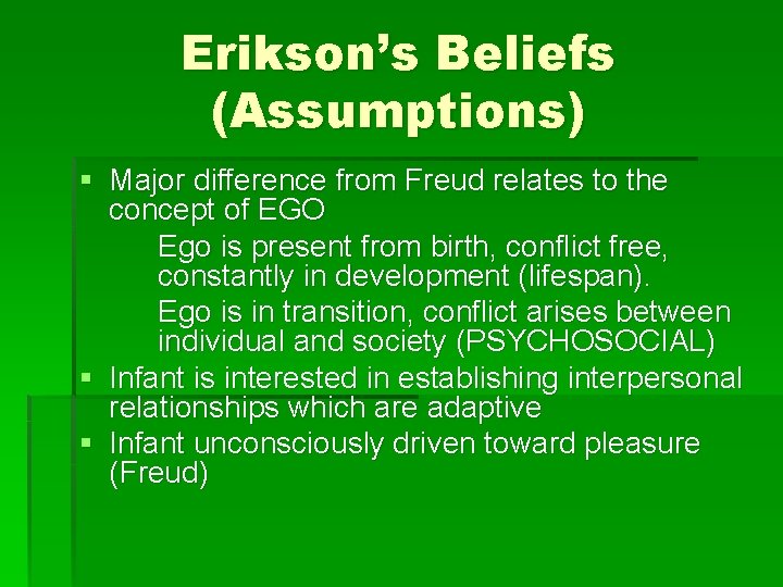 Erikson’s Beliefs (Assumptions) § Major difference from Freud relates to the concept of EGO