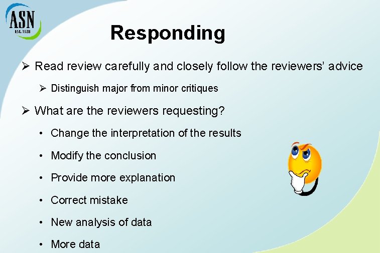 Responding Ø Read review carefully and closely follow the reviewers’ advice Ø Distinguish major