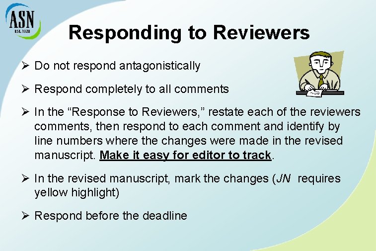 Responding to Reviewers Ø Do not respond antagonistically Ø Respond completely to all comments