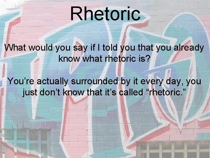 Rhetoric What would you say if I told you that you already know what