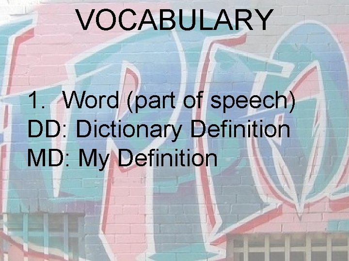 VOCABULARY 1. Word (part of speech) DD: Dictionary Definition MD: My Definition 