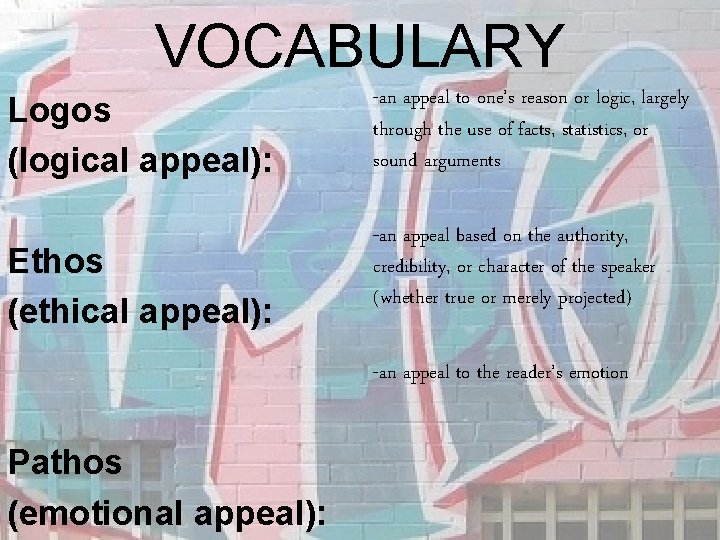 VOCABULARY Logos (logical appeal): -an appeal to one’s reason or logic, largely through the