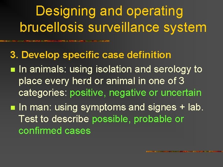 Designing and operating brucellosis surveillance system 3. Develop specific case definition n In animals: