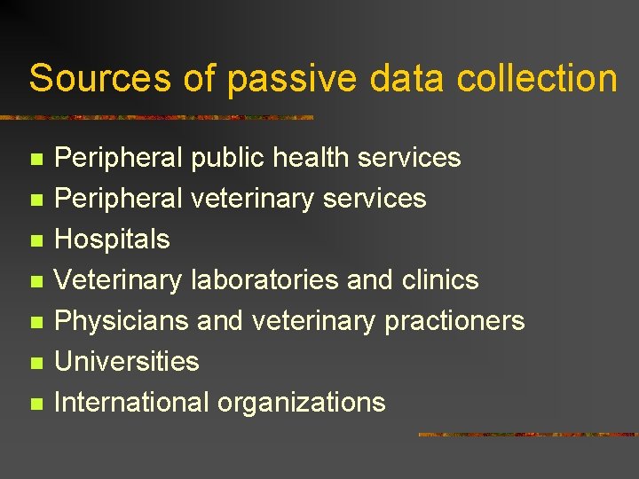 Sources of passive data collection n n n Peripheral public health services Peripheral veterinary