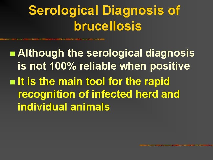 Serological Diagnosis of brucellosis Although the serological diagnosis is not 100% reliable when positive
