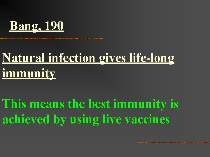 Bang, 190 Natural infection gives life-long immunity This means the best immunity is achieved