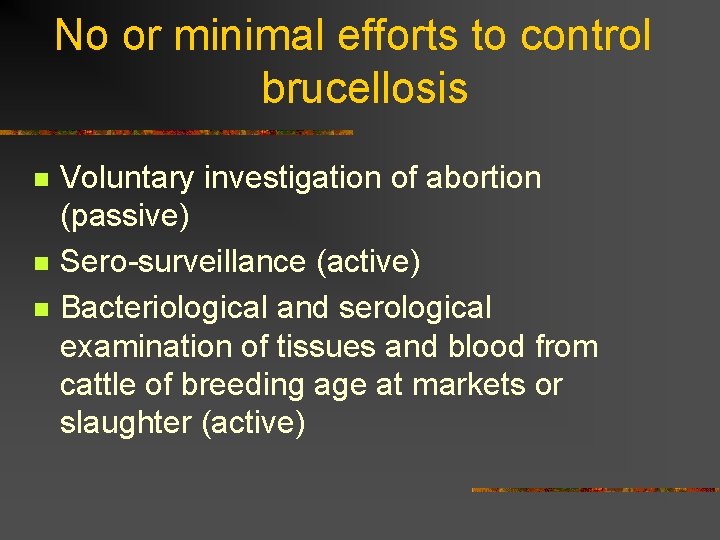 No or minimal efforts to control brucellosis n n n Voluntary investigation of abortion