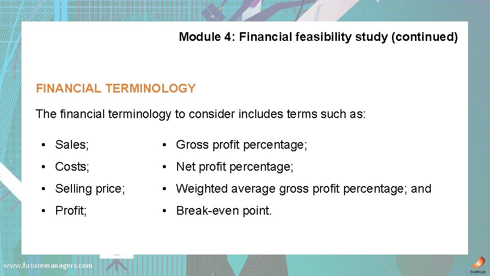 Module 4: Financial feasibility study (continued) FINANCIAL TERMINOLOGY The financial terminology to consider includes