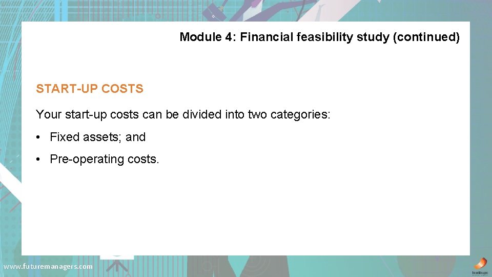 Module 4: Financial feasibility study (continued) START-UP COSTS Your start-up costs can be divided