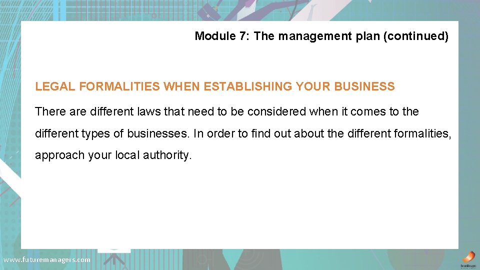 Module 7: The management plan (continued) LEGAL FORMALITIES WHEN ESTABLISHING YOUR BUSINESS There are