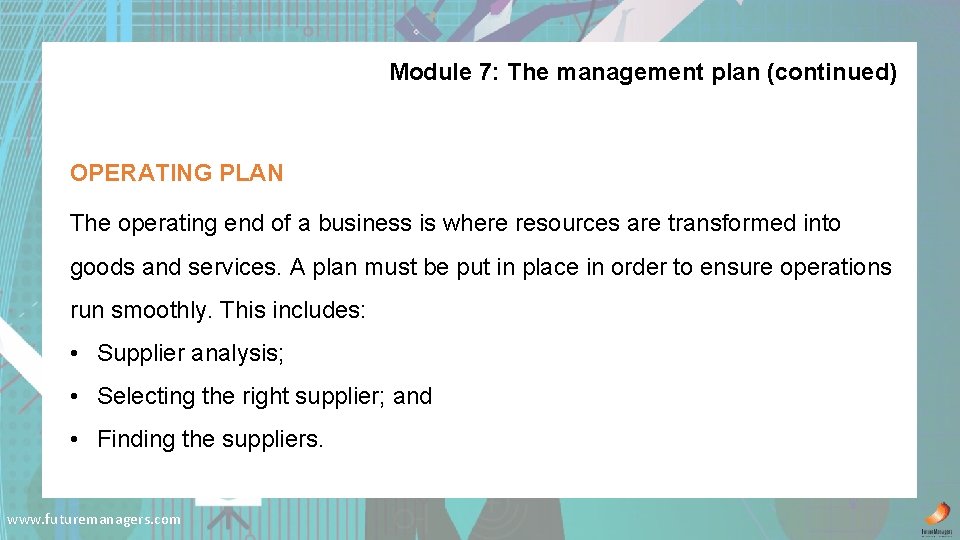 Module 7: The management plan (continued) OPERATING PLAN The operating end of a business