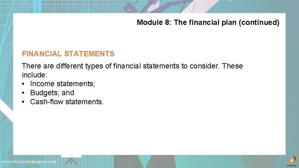 Module 8: The financial plan (continued) FINANCIAL STATEMENTS There are different types of financial