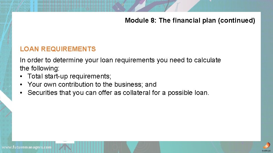 Module 8: The financial plan (continued) LOAN REQUIREMENTS In order to determine your loan