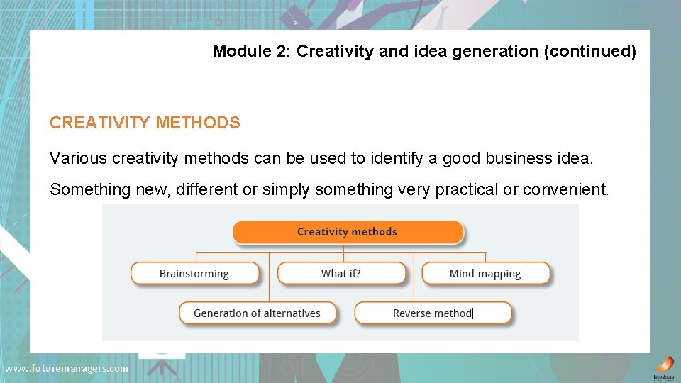 Module 2: Creativity and idea generation (continued) CREATIVITY METHODS Various creativity methods can be