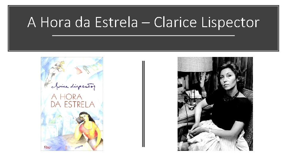 A Hora da Estrela – Clarice Lispector A Hora da Estrela – Clarice Lispector