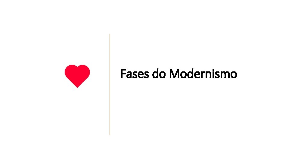 Fases do Modernismo Fases do Modernismo