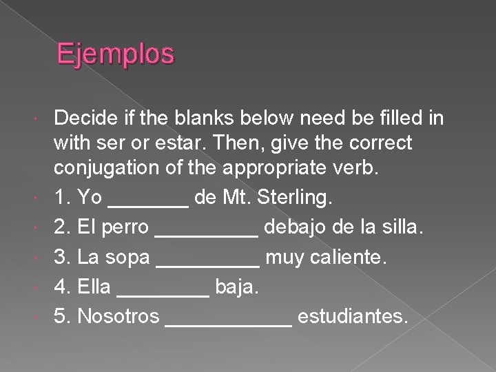 Ejemplos Decide if the blanks below need be filled in with ser or estar.