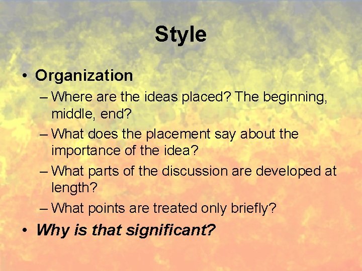 Style • Organization – Where are the ideas placed? The beginning, middle, end? –