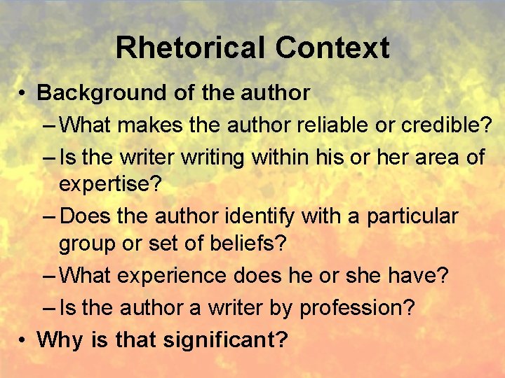 Rhetorical Context • Background of the author – What makes the author reliable or