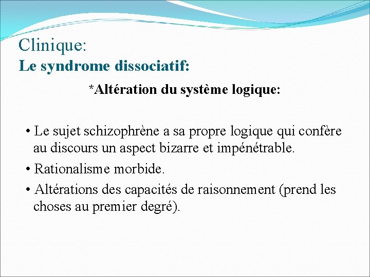 Clinique: Le syndrome dissociatif: *Altération du système logique: • Le sujet schizophrène a sa