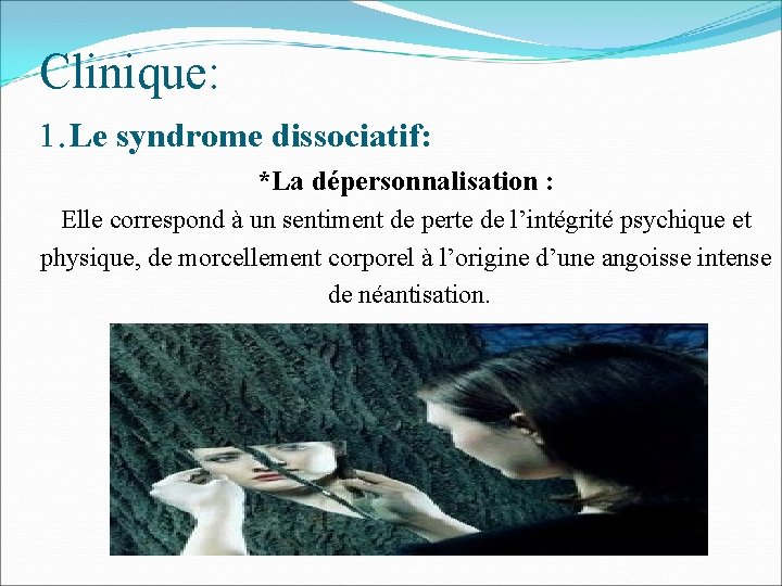 Clinique: 1. Le syndrome dissociatif: *La dépersonnalisation : Elle correspond à un sentiment de