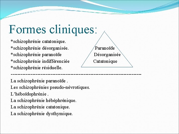 Formes cliniques: *schizophrénie catatonique. *schizophrénie désorganisée. Paranoïde *schizophrénie paranoïde Désorganisée *schizophrénie indifférenciée Catatonique *schizophrénie