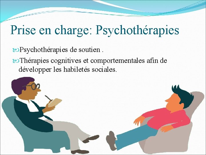 Prise en charge: Psychothérapies de soutien. Thérapies cognitives et comportementales afin de développer les