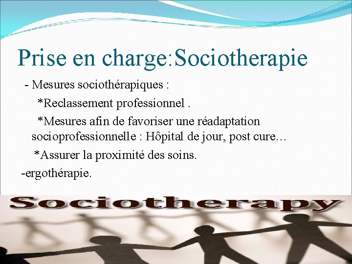 Prise en charge: Sociotherapie - Mesures sociothérapiques : *Reclassement professionnel. *Mesures afin de favoriser