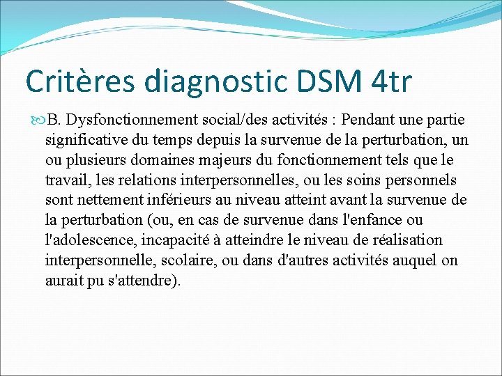 Critères diagnostic DSM 4 tr B. Dysfonctionnement social/des activités : Pendant une partie significative