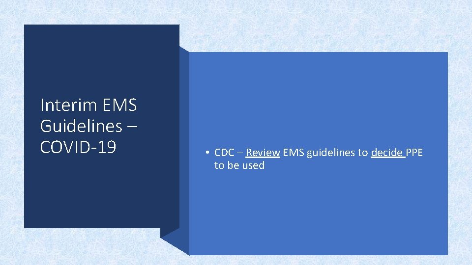 Interim EMS Guidelines – COVID-19 • CDC – Review EMS guidelines to decide PPE