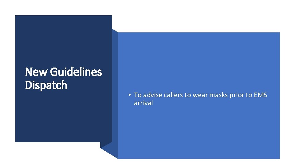 New Guidelines Dispatch • To advise callers to wear masks prior to EMS arrival