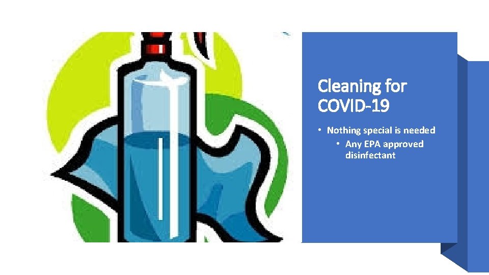 Cleaning for COVID-19 • Nothing special is needed • Any EPA approved disinfectant 