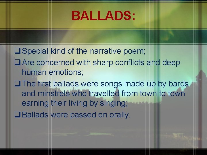 BALLADS: q Special kind of the narrative poem; q Are concerned with sharp conflicts